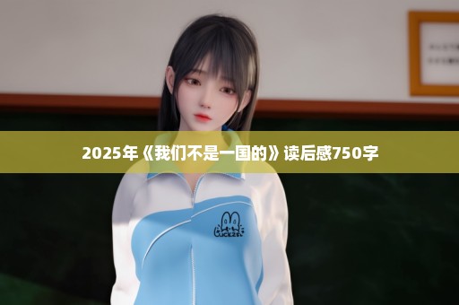 2025年《我们不是一国的》读后感750字