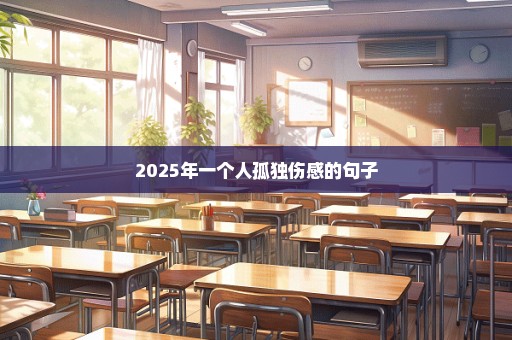 2025年一个人孤独伤感的句子