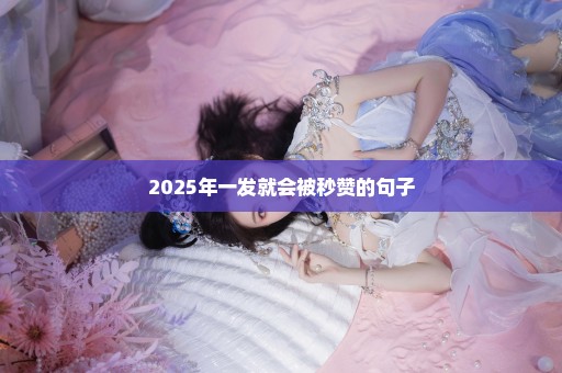 2025年一发就会被秒赞的句子