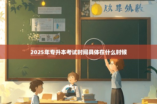 2025年专升本考试时间具体在什么时候