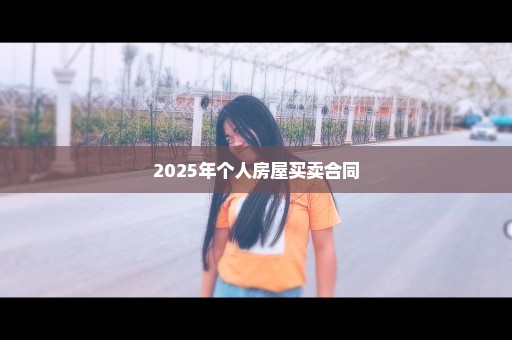 2025年个人房屋买卖合同