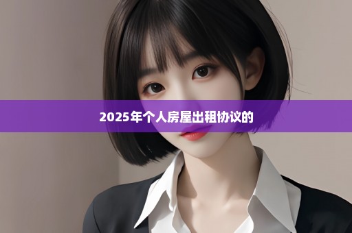 2025年个人房屋出租协议的