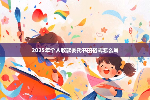 2025年个人收款委托书的格式怎么写