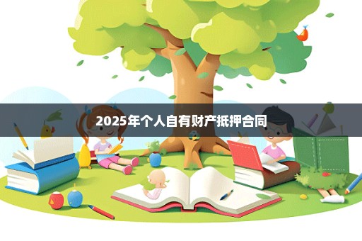 2025年个人自有财产抵押合同