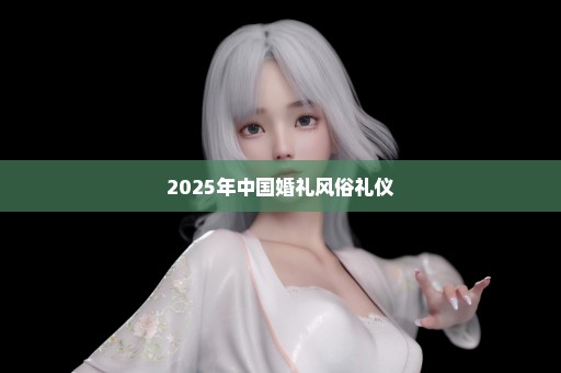 2025年中国婚礼风俗礼仪