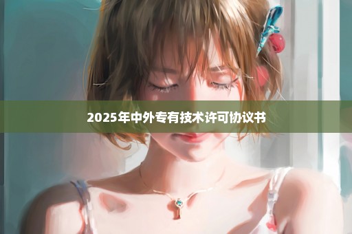 2025年中外专有技术许可协议书