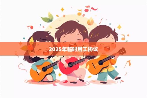 2025年临时用工协议