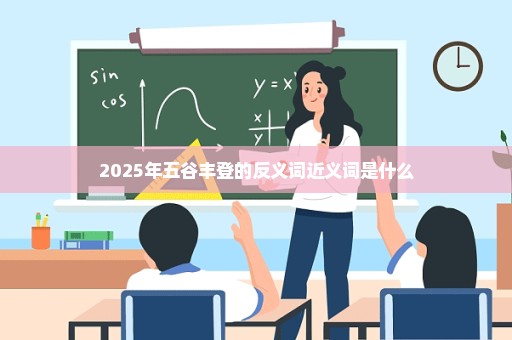 2025年五谷丰登的反义词近义词是什么