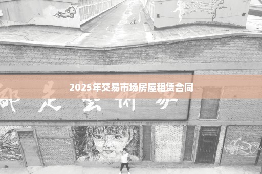2025年交易市场房屋租赁合同