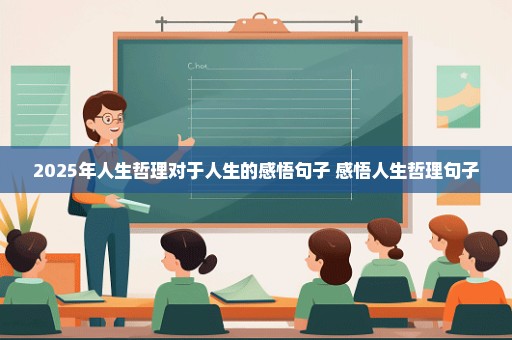 2025年人生哲理对于人生的感悟句子 感悟人生哲理句子