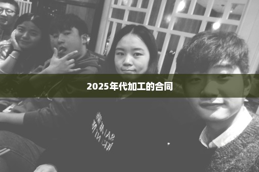 2025年代加工的合同