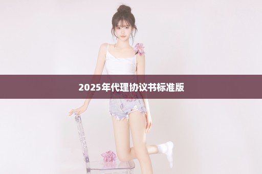 2025年代理协议书标准版