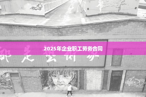 2025年企业职工劳务合同