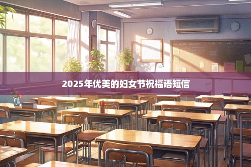 2025年优美的妇女节祝福语短信