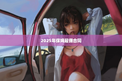 2025年保姆雇佣合同