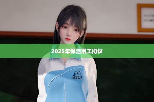 2025年保洁用工协议
