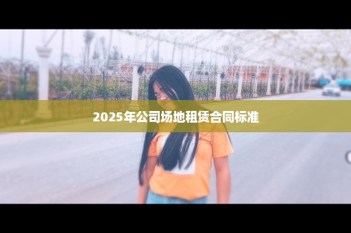 2025年公司场地租赁合同标准