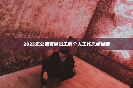 2025年公司普通员工的个人工作总结最新