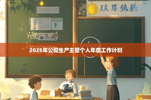 2025年公司生产主管个人年度工作计划