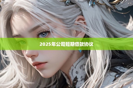 2025年公司短期借款协议