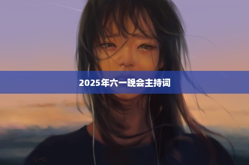 2025年六一晚会主持词