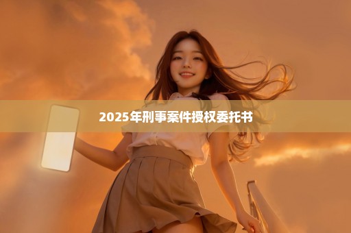 2025年刑事案件授权委托书