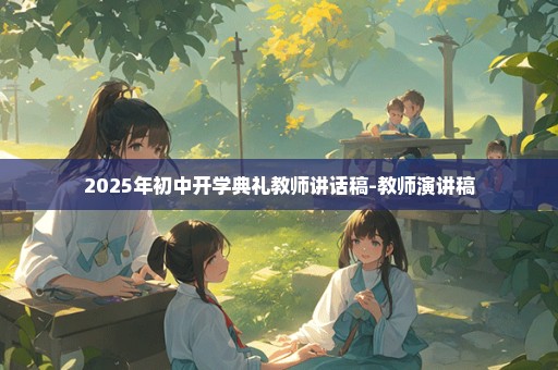 2025年初中开学典礼教师讲话稿-教师演讲稿