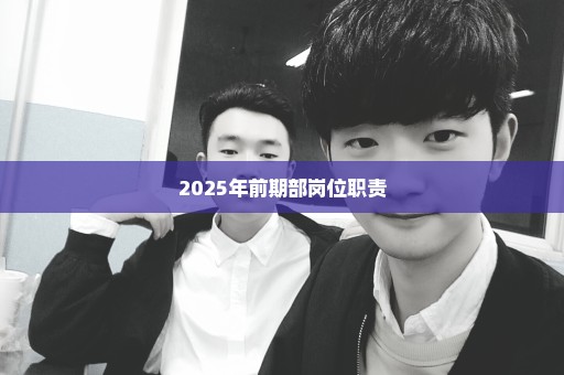 2025年前期部岗位职责