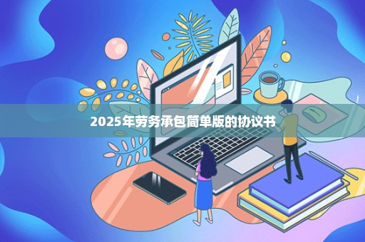 2025年劳务承包简单版的协议书