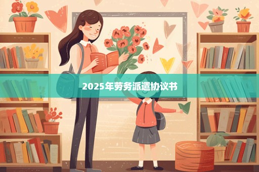 2025年劳务派遣协议书