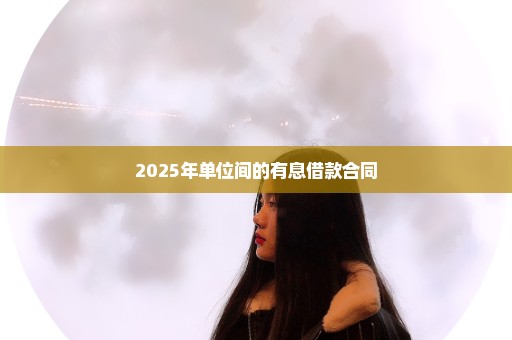 2025年单位间的有息借款合同