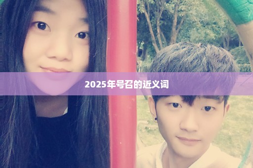 2025年号召的近义词