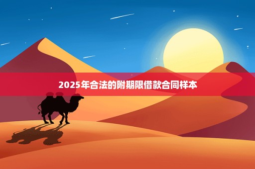 2025年合法的附期限借款合同样本