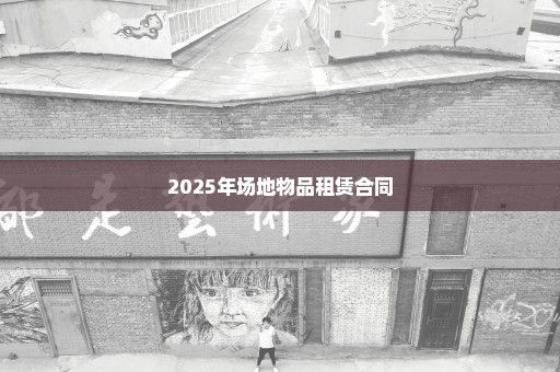 2025年场地物品租赁合同