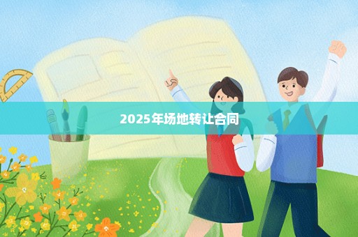 2025年场地转让合同