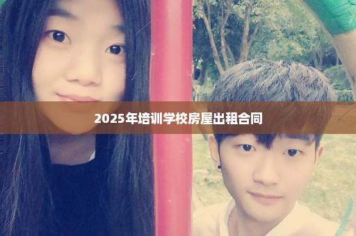 2025年培训学校房屋出租合同
