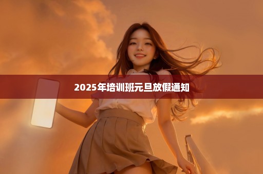 2025年培训班元旦放假通知