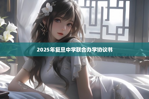 2025年复旦中学联合办学协议书