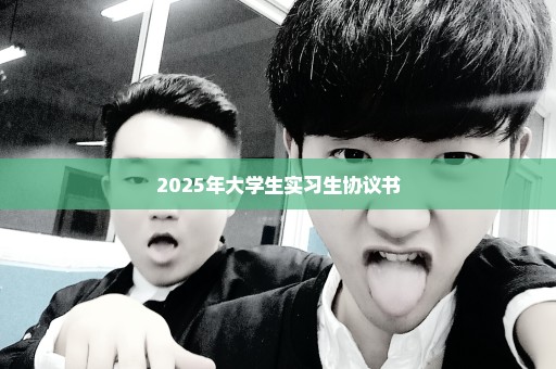 2025年大学生实习生协议书