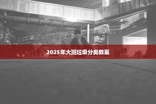 2025年大班垃圾分类教案