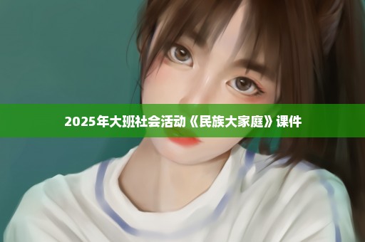 2025年大班社会活动《民族大家庭》课件