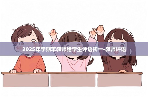 2025年学期末教师给学生评语初一-教师评语