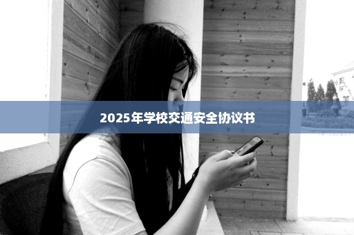 2025年学校交通安全协议书