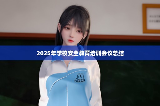 2025年学校安全教育培训会议总结