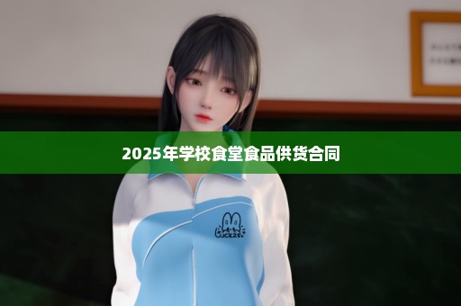 2025年学校食堂食品供货合同