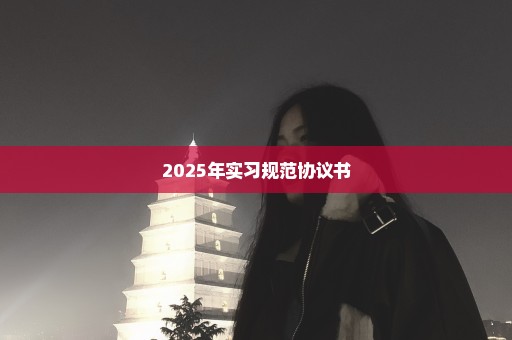 2025年实习规范协议书