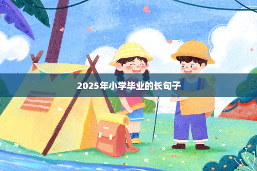 2025年小学毕业的长句子