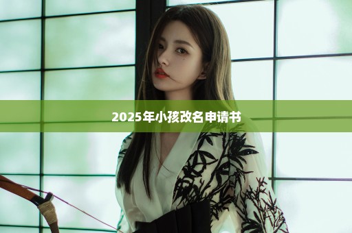 2025年小孩改名申请书