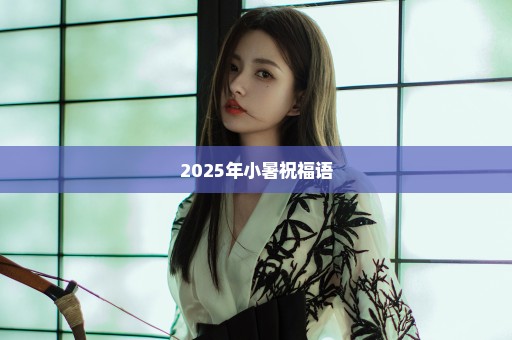 2025年小暑祝福语