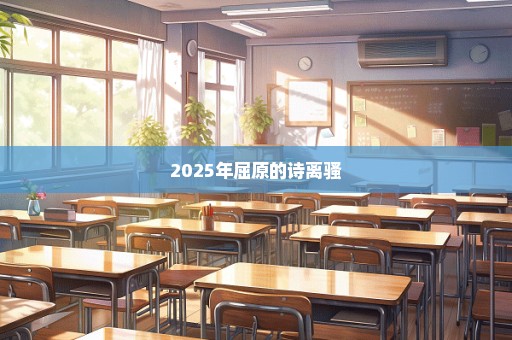 2025年屈原的诗离骚